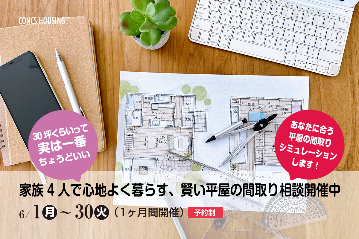 6月１日（月）〜1ヶ月間　「30坪くらいって、実は一番ちょうどいい。」 家族4人で心地よく暮らす、賢い平屋の間取り相談開催中